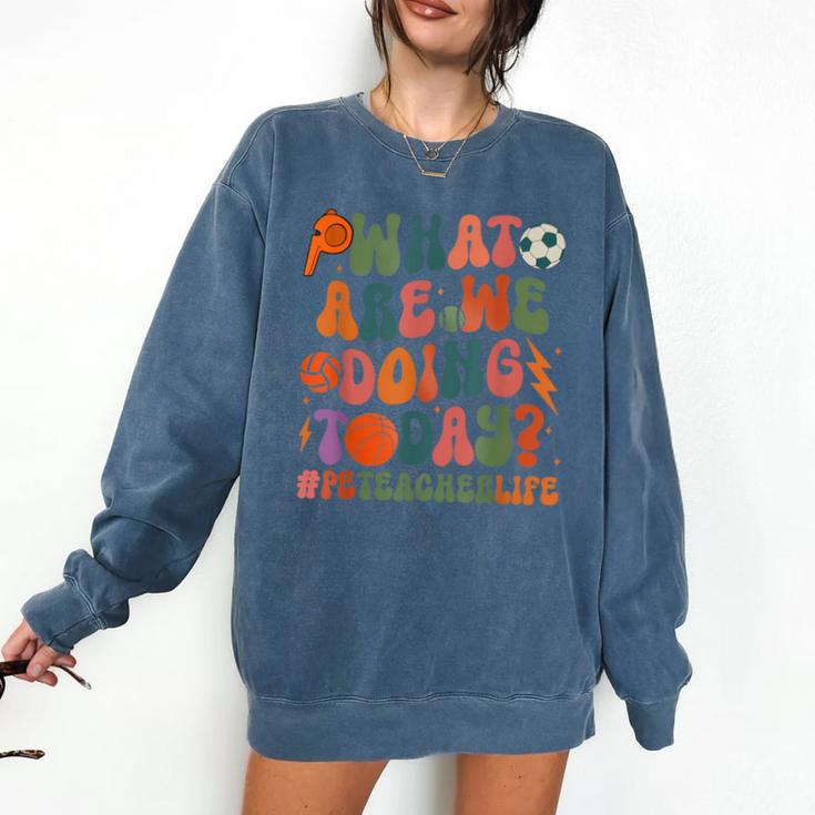 Retro PE Teacher What Are We Doing Today School Coach Women Comfort Colors Sweatshirt