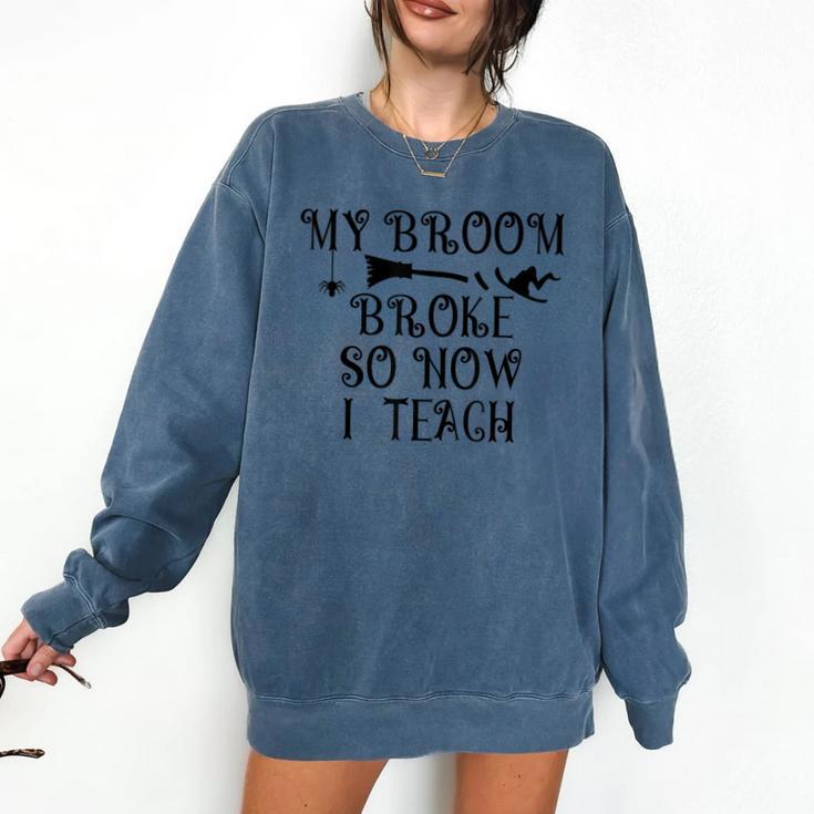 Teacher Witch Halloween My Broom Broke So Now I Teach For Men Women Comfort Colors Sweatshirt
