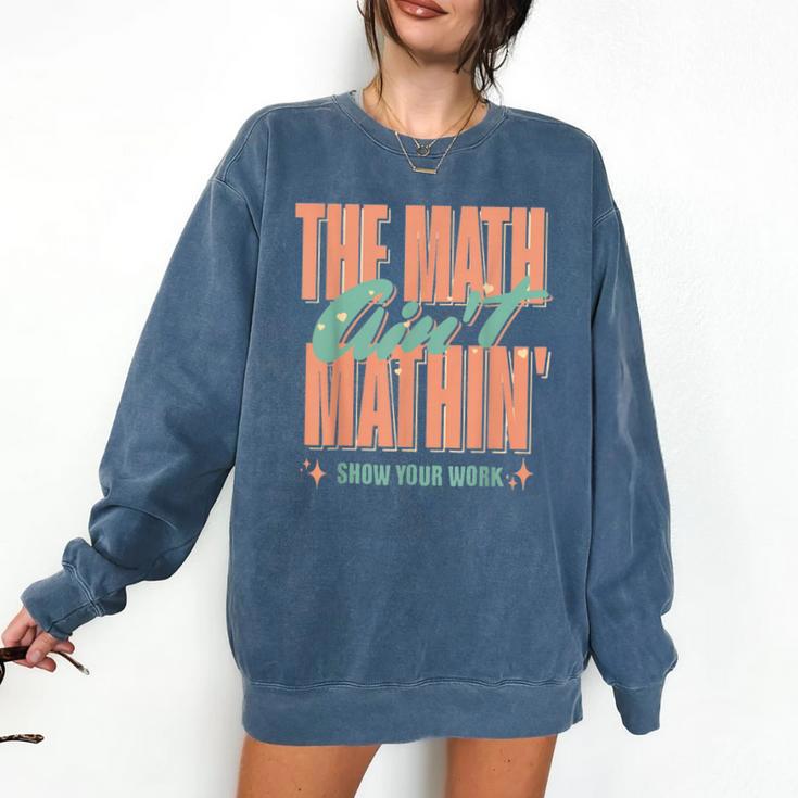Women The Math Ain't Mathin Show Your Work Math Teacher Comfort Colors Sweatshirt