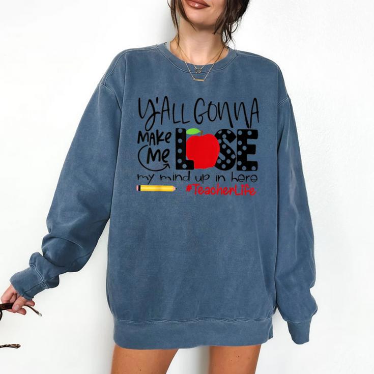 Y'All Gonna Make Me Lose My Mind Up Here Teacher Comfort Colors Sweatshirt