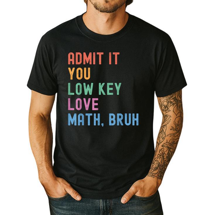 Admit It You Low Key Love Math Bruh Teacher Nerdy Math Men's Casual T-Shirt