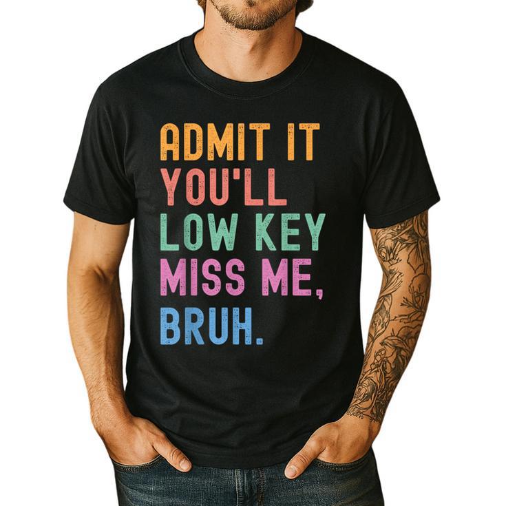 Admit It You'Ll Low Key Miss Me Bruh Women Men Teacher Men's Casual T-Shirt