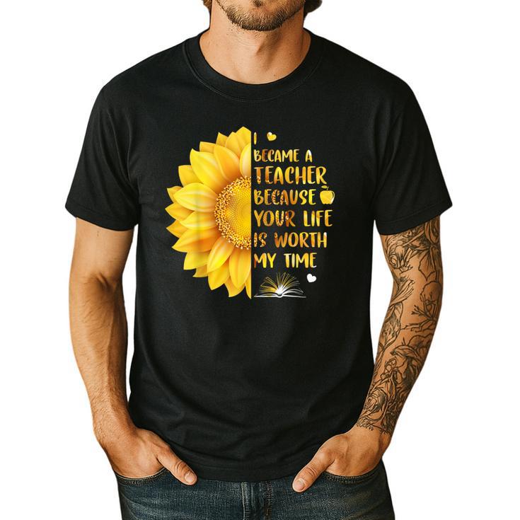 I Became A Teacher Because Your Life Is Worth My Time Tshirt Men Women Men's Casual T-Shirt
