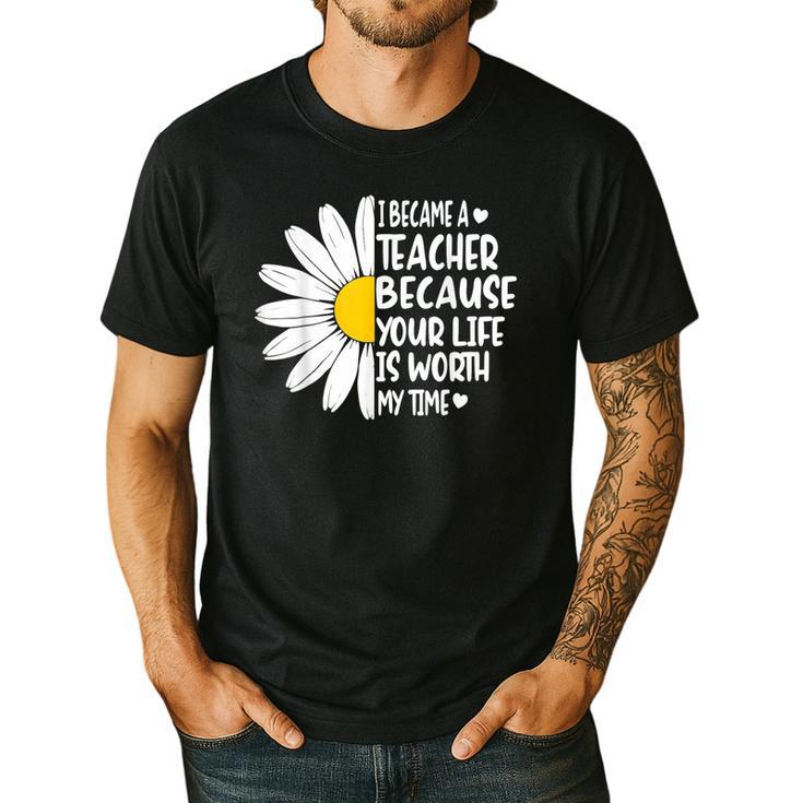 i Became a Teacher Because Your Life Is Worth My Time Men's Casual T-Shirt