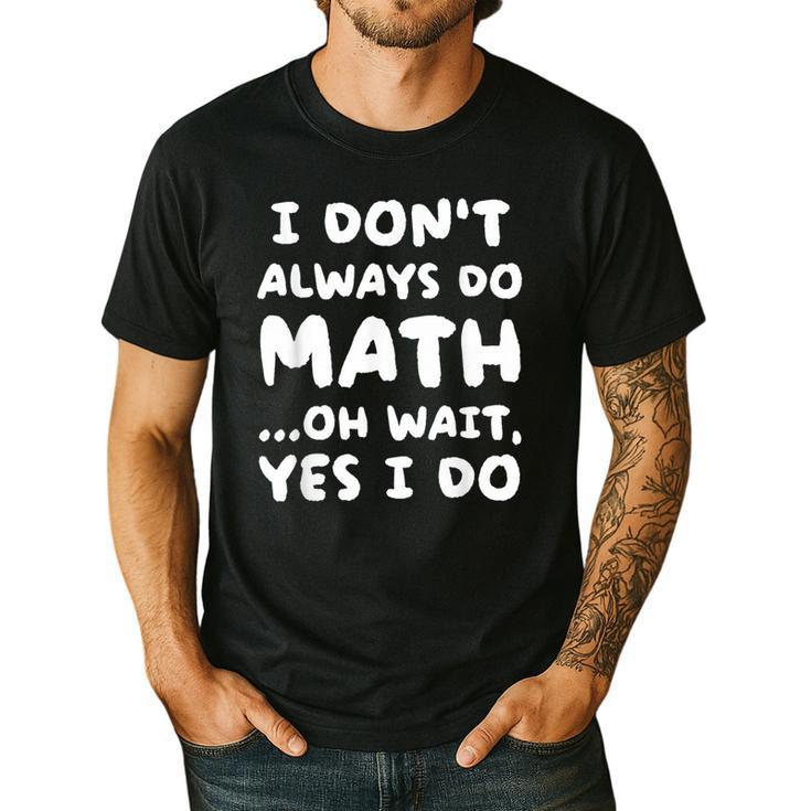 I Don't Always Do Math Math Teacher Back To School Men's Casual T-Shirt