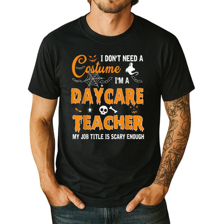 I Don't Need A Costume I'm A Daycare Teacher Halloween Women Men's Casual T-Shirt