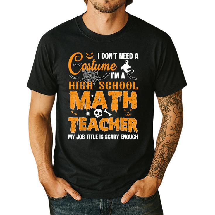 Don't Need Costume I'm A High School Math Teacher Halloween Men's Casual T-Shirt