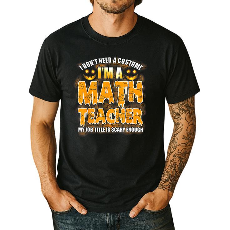 I Don't Need A Costume I'm A Math Teacher Halloween Men's Casual T-Shirt