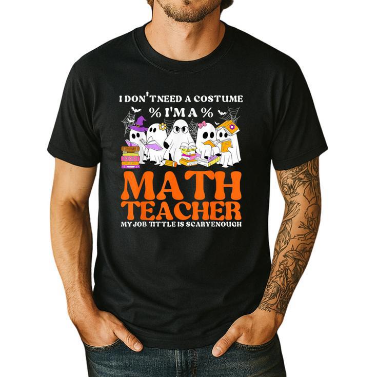 I Don't Need A Costume I'm A Math Teacher Halloween Women Men's Casual T-Shirt