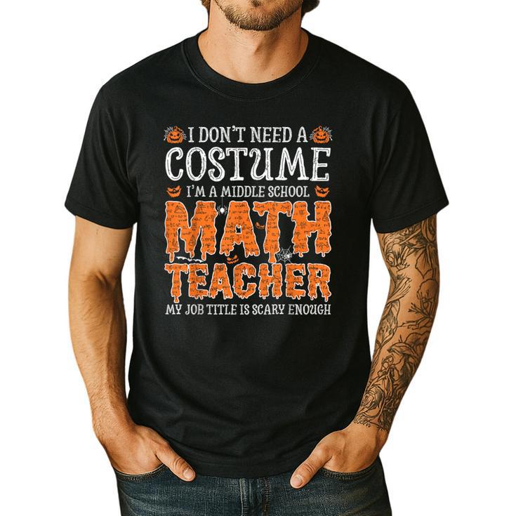 I Don’t Need a Costume Middle School Math Teacher Halloween Men's Casual T-Shirt