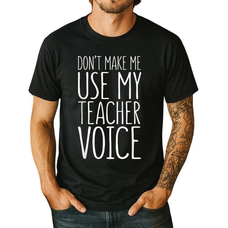 Don't Make Me Use My Teacher Voice Shirt Men Women Teacher Men's Casual T-Shirt