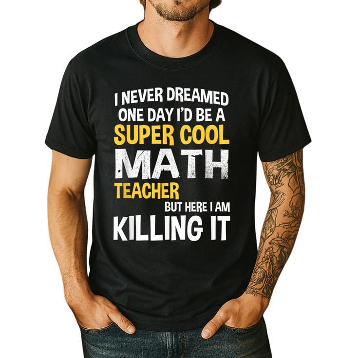 I Never Dreamed One Day I'd Be A Cool Math Teacher Men's Casual T-Shirt