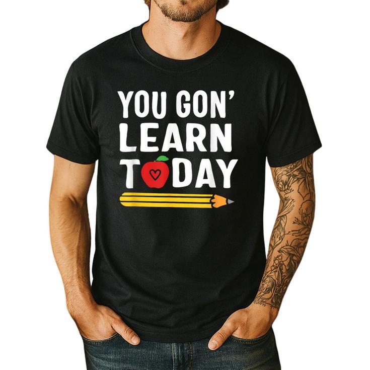 You Gon' Learn Today First Day Of School Teacher Men Women Kids Men's Casual T-Shirt
