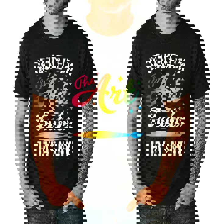 Because I&#x27;m The Art Teacher That&#x27;s Why Artists Men Women Men&#x27;s Casual T-Shirt