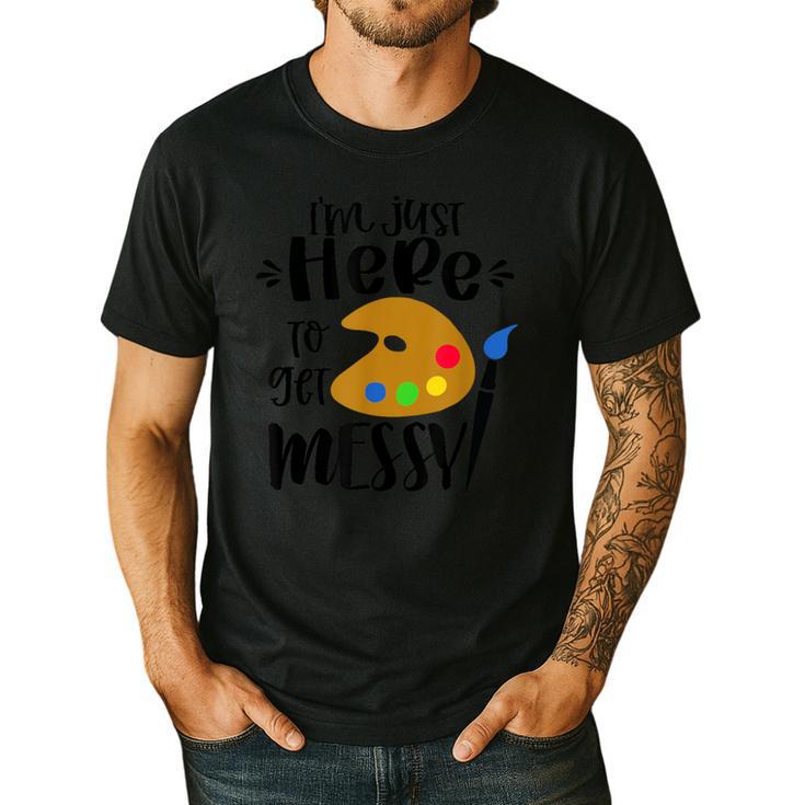 I'm Just Here To Get Messy Art Teacher Artist Painting Men's Casual T-Shirt