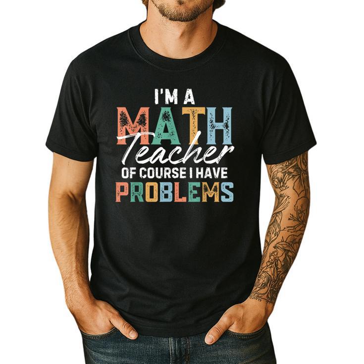 I'm A Math Teacher Of Course I Have Problems Back To School Men's Casual T-Shirt