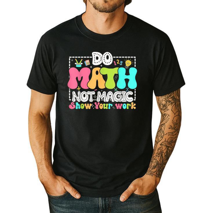 Do Math Not Magic Show Your Work Math Teacher Men's Casual T-Shirt Do Math Not Magic Show Your Work Math Teacher Men's Casual T-Shirt