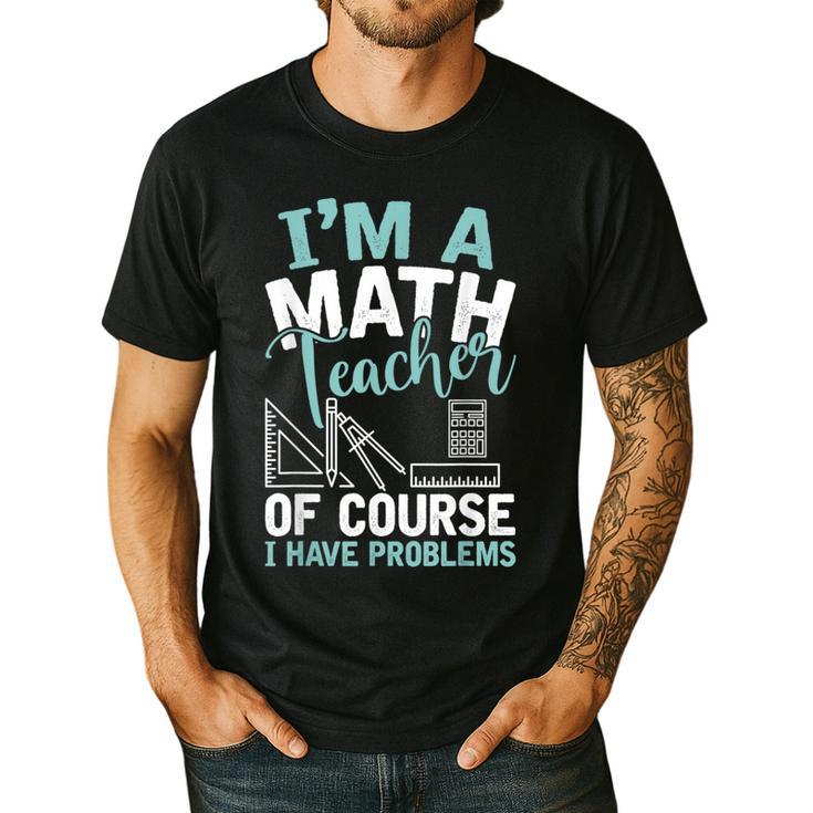 Im A Math Teacher Of Course I Have Problems Teacher Men's Casual T-Shirt