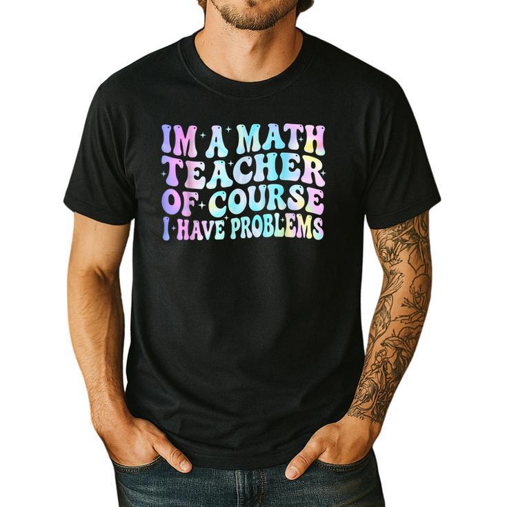 Math Teacher Im a Math Teacher Of Course I Have Problems Men's Casual T-Shirt