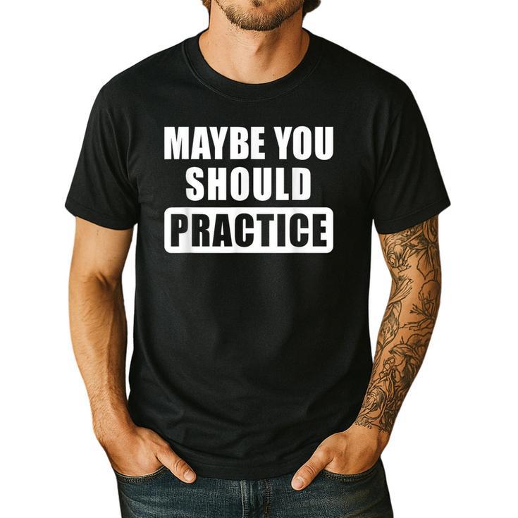 Maybe You Should Practice Music Teacher Band Director Men's Casual T-Shirt
