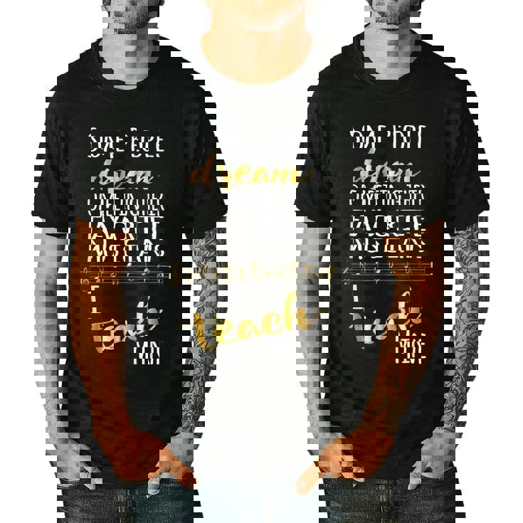 Music Teacher Some People Dream Musicians I Teach Mine Men&#x27;s Casual T-Shirt