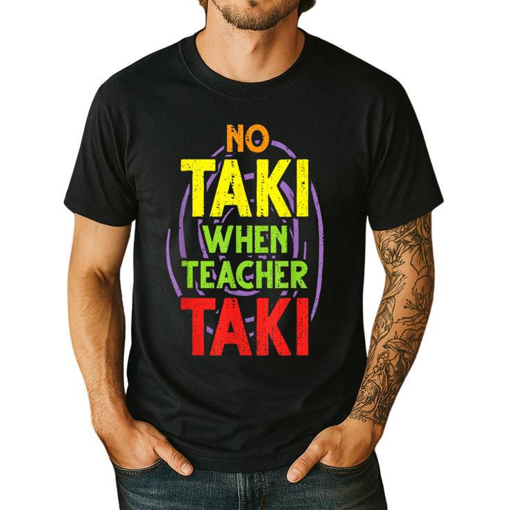 No Taki When Teacher Taki Education Classroom Teacher Men's Casual T-Shirt