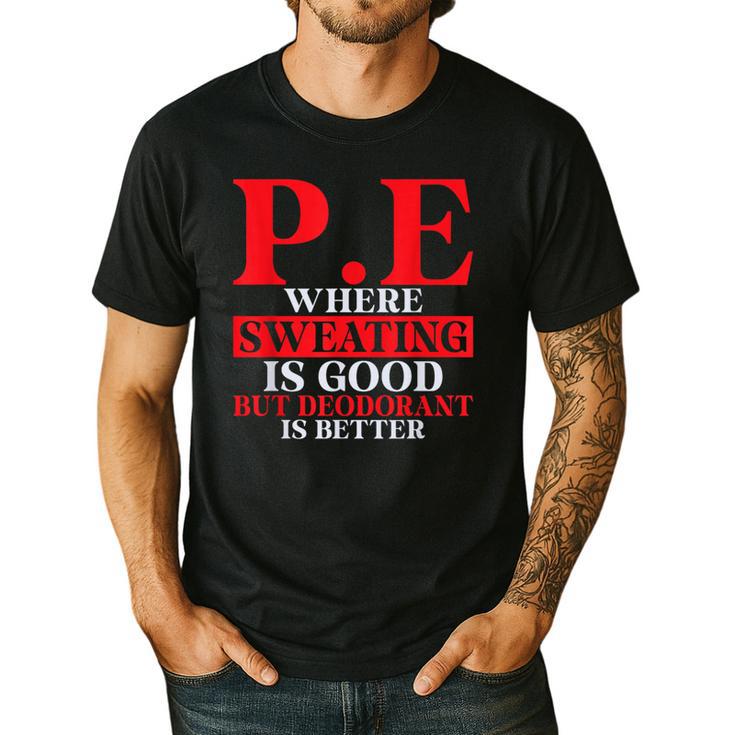 PE Where Sweating Is Good But Deodorant Is Better PE Teacher Men's Casual T-Shirt