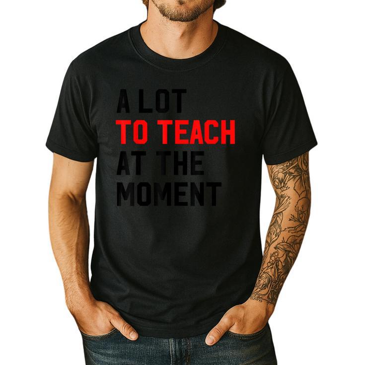 Quote A Lot To Teach At The Moment Teacher Women Men's Casual T-Shirt Quote A Lot To Teach At The Moment Teacher Women Men's Casual T-Shirt