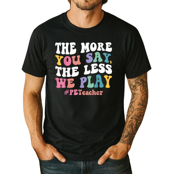 The More You Say The Less We Play PE Teacher Men Women Men's Casual T-Shirt