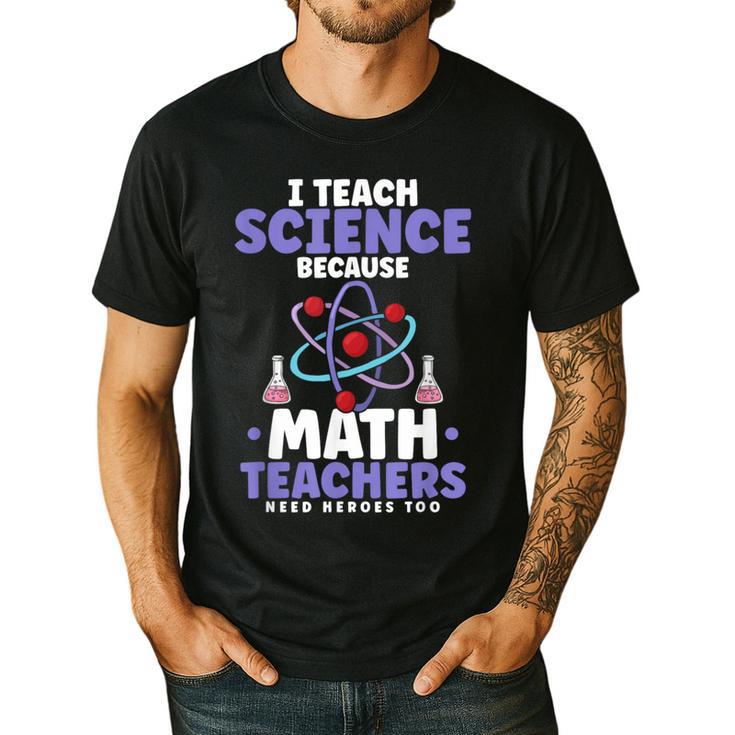 I Teach Science Because Math Teachers Need Heroes Too Men's Casual T-Shirt I Teach Science Because Math Teachers Need Heroes Too Men's Casual T-Shirt