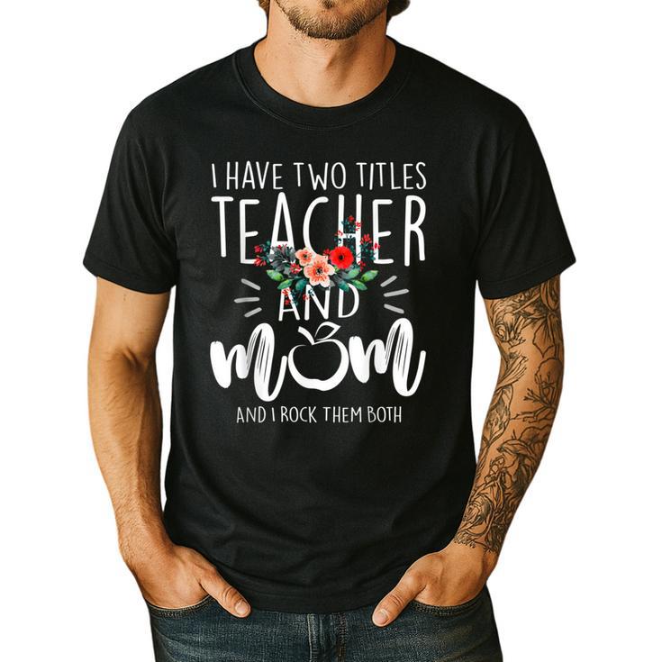 I Have Two Titles Teacher And Mom I Rock Them Both Floral Men's Casual T-Shirt