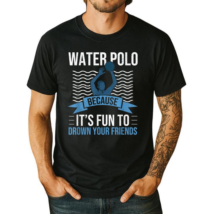 Water Polo Because It's Fun To Drown Your Friends Waterpolo Men's Casual T-Shirt