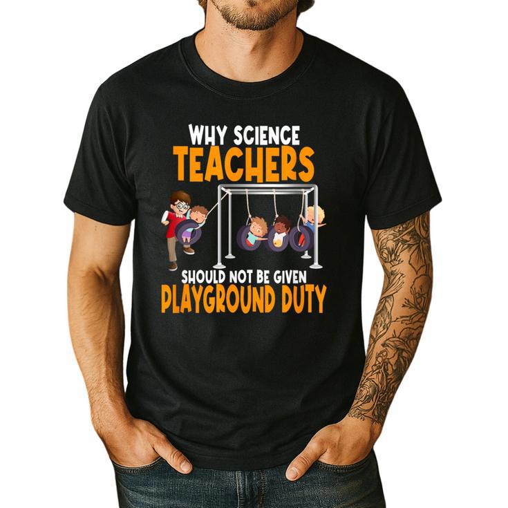 Why Science Teachers Should Not Be Given Playground Duty For Men Women Men's Casual T-Shirt