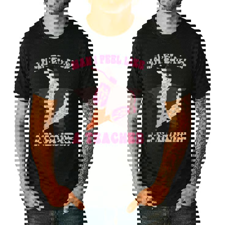 Man I Feel Like A Teacher Retro Western Country Cowgirl Men&#x27;s Casual T-Shirt