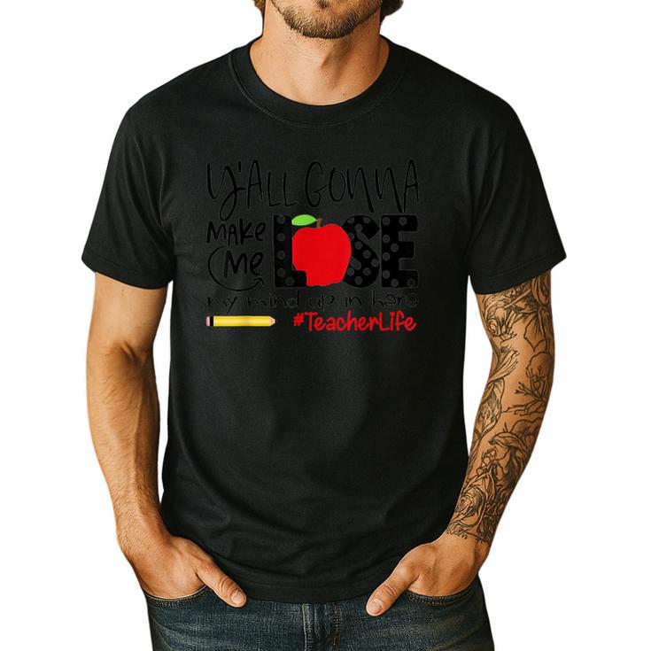 Y'All Gonna Make Me Lose My Mind Up Here Teacher Men's Casual T-Shirt
