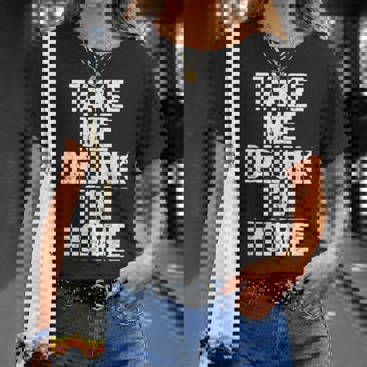 Bebida Divertida Take Me Drunk I'm Home Camiseta unisex Regalos para ella