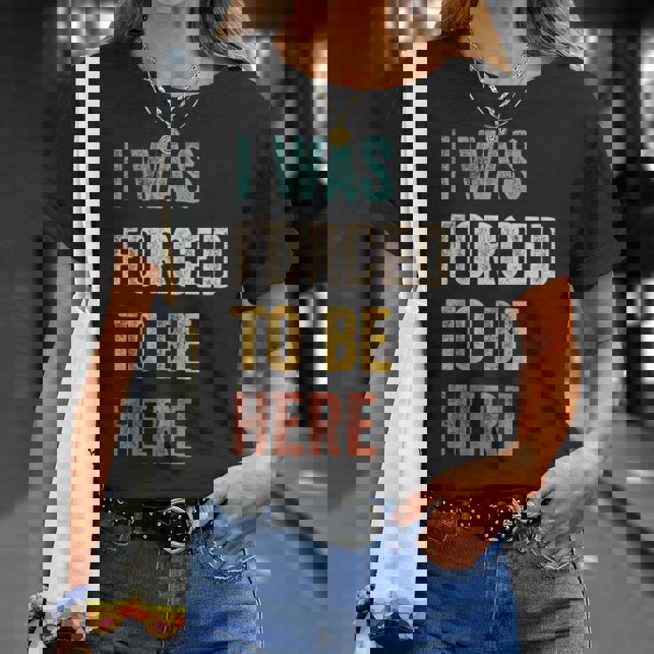 Fui Forzado A Estar Aquí Chistes Divertidosarcástico Camiseta unisex Regalos para ella