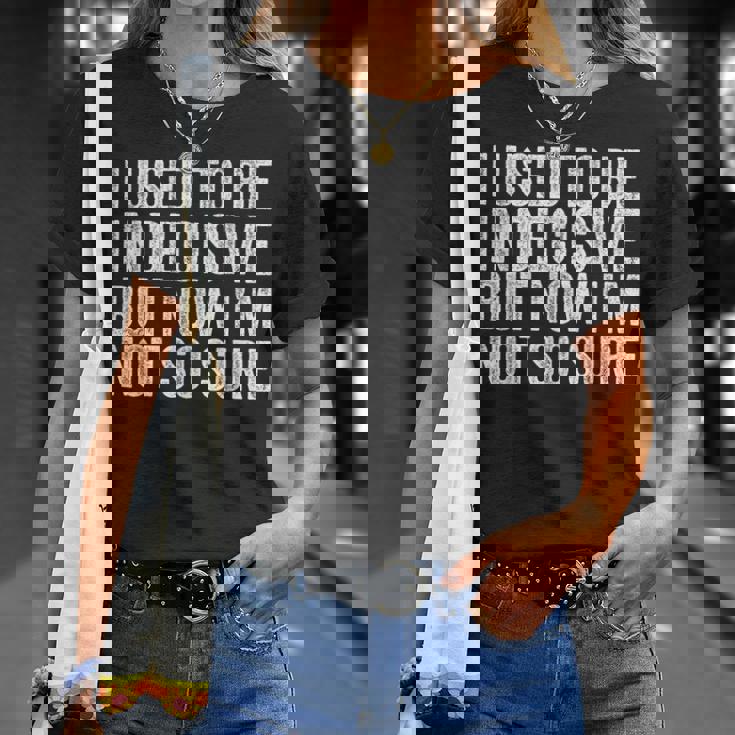 J'étais Indécise Mais Maintenant Je Neuis Plusi Drôle T-Shirt Cadeaux pour elle