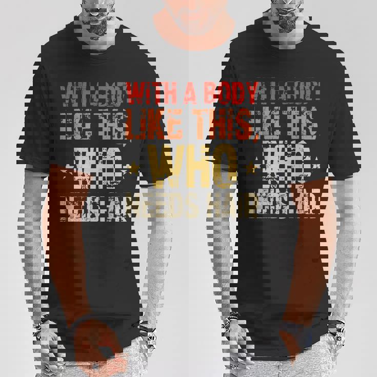 Avec Un Corps Comme Celui-Ci Qui A Besoin De Cheveux De Calvitie T-Shirt Cadeaux drôles