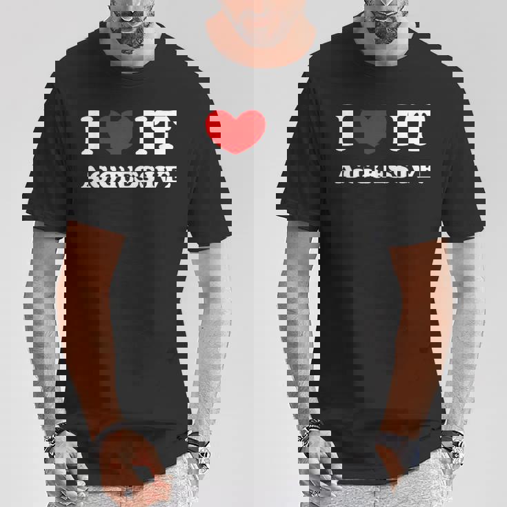 I Love It Aggressive 私はそれが攻撃的であるのが大好きです Tシャツ 面白い贈り物