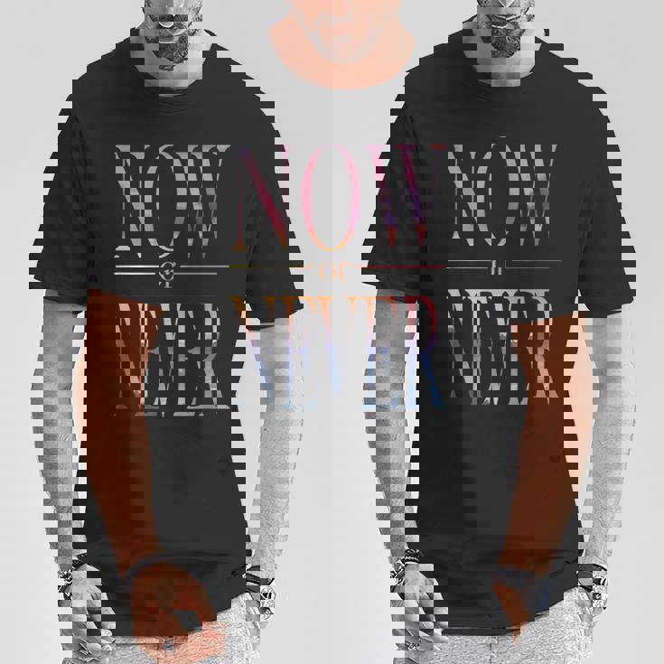 Trendy Now Or Never Inspirational Tシャツ 面白い贈り物