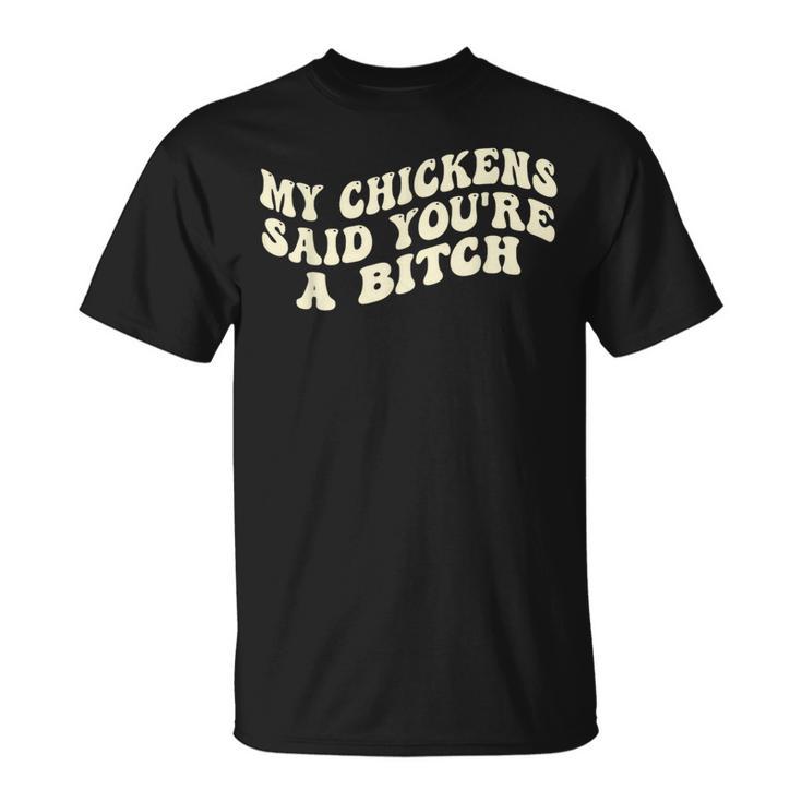 My Chickens Said You're A Bitch Farmer Chicken Lover T-Shirt