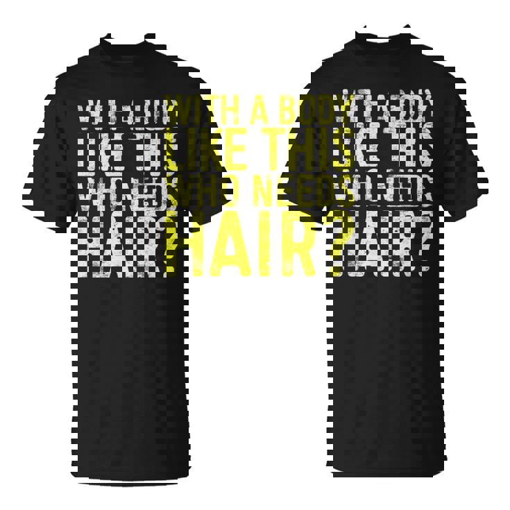 Concritta With A Body Like This Who Needs Hair Maglietta