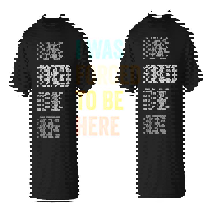 Fui Forzado A Estar Aquí Chistes Divertidosarcástico Camiseta unisex