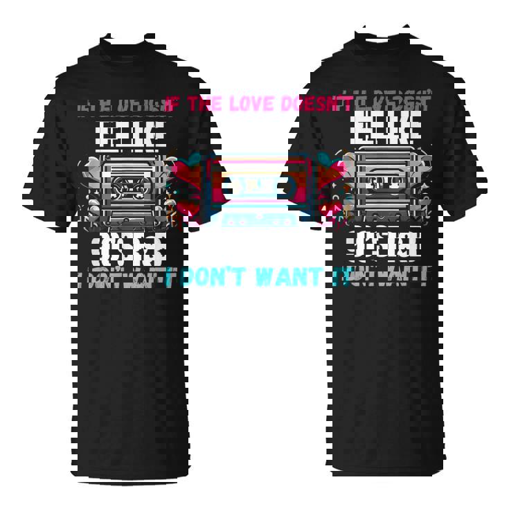 If The Love Donot Feel Like 90'S R&B I Don't Want It Tシャツ