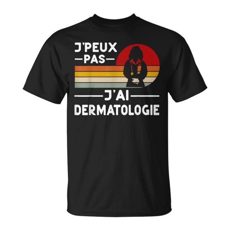 Je Peux Pas J'ai Dermatologie Humour Dermatologue Cadeau T-Shirt