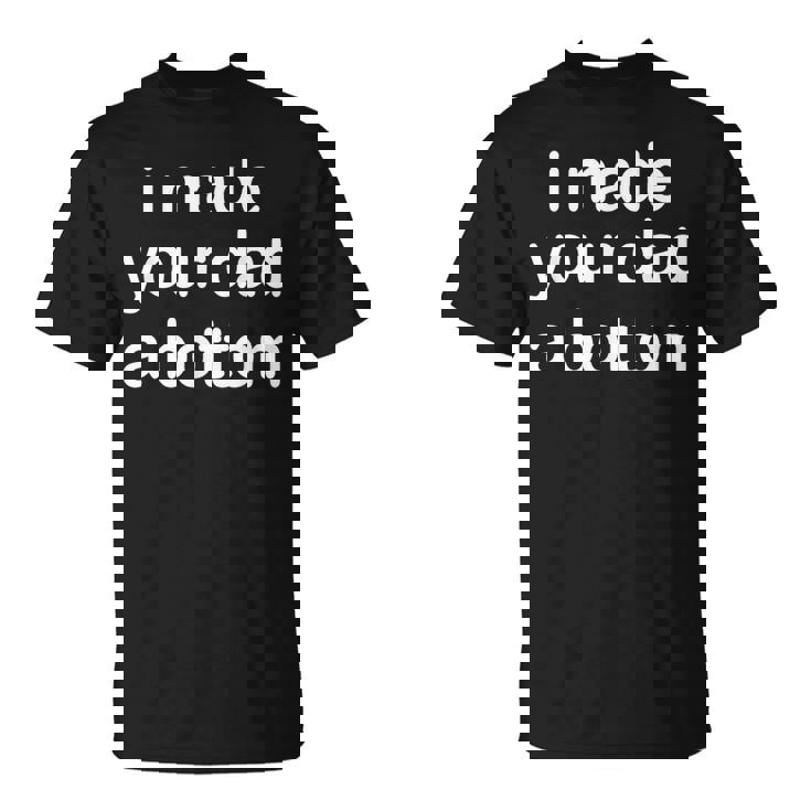 I Made Your Dad A Bottom Maglietta