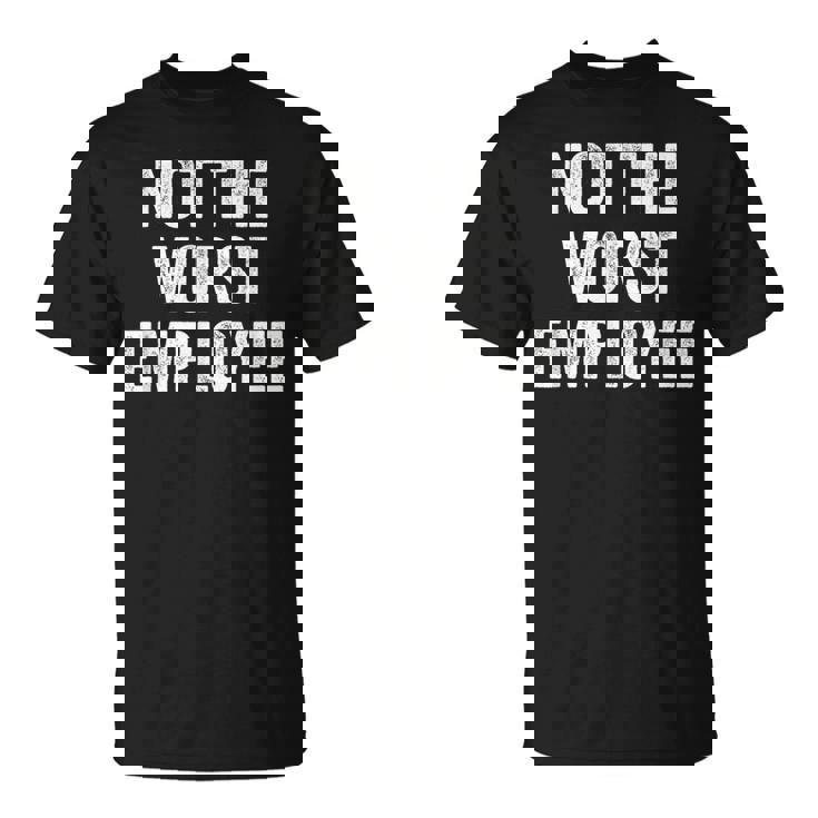 Not The Worst Employee Sarcastic Saying Work Job Meme T-Shirt