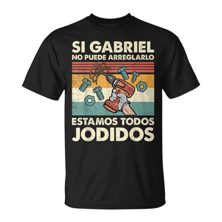 Si Gabriel No Puede Arreglarlo Estamos Jodidos Gabriel Camiseta unisex