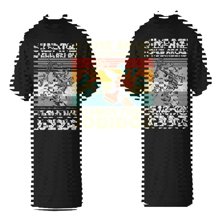 Si Jose Angel No Puede Arreglarlo Estamos Jodidos Jose Angel Camiseta unisex